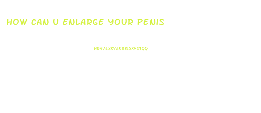 How Can U Enlarge Your Penis