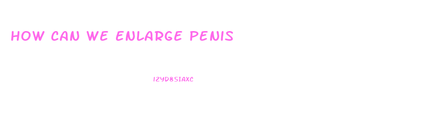 How Can We Enlarge Penis