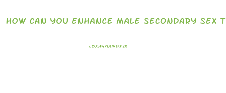 How Can You Enhance Male Secondary Sex Traits