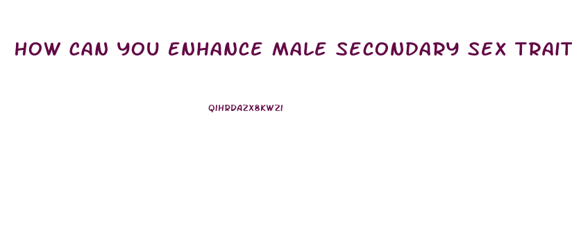 How Can You Enhance Male Secondary Sex Traits