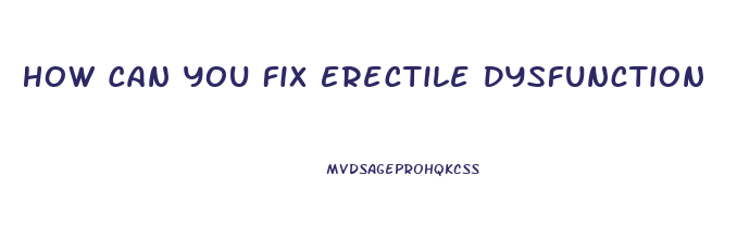 How Can You Fix Erectile Dysfunction