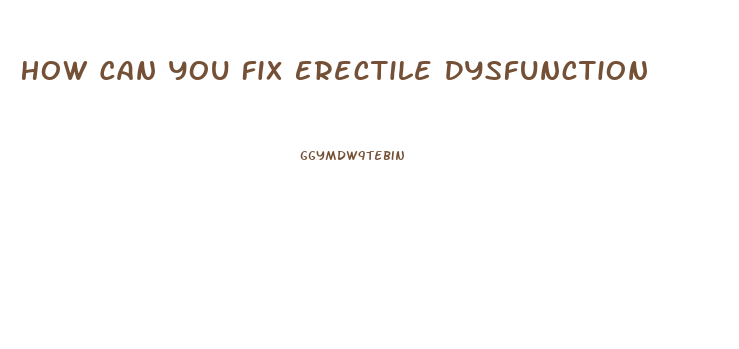 How Can You Fix Erectile Dysfunction