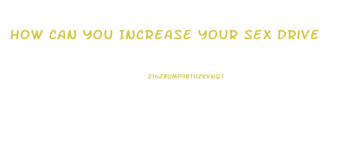 How Can You Increase Your Sex Drive