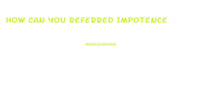 How Can You Referred Impotence