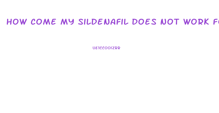 How Come My Sildenafil Does Not Work For Ed