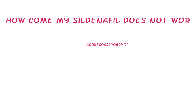 How Come My Sildenafil Does Not Work For Ed