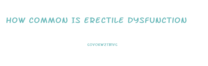 How Common Is Erectile Dysfunction