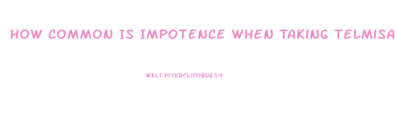 How Common Is Impotence When Taking Telmisartan