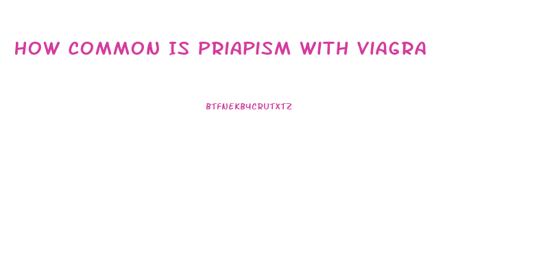 How Common Is Priapism With Viagra
