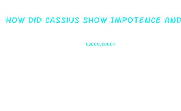 How Did Cassius Show Impotence And Helplessness