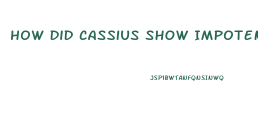 How Did Cassius Show Impotence