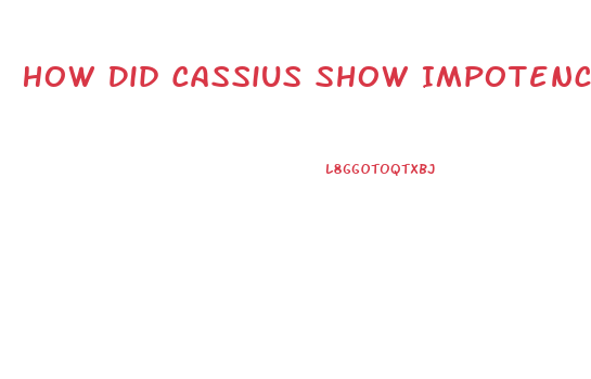 How Did Cassius Show Impotence