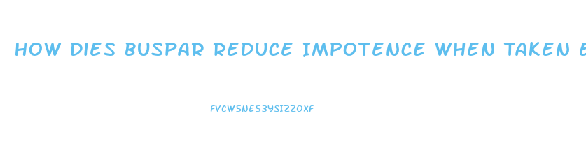 How Dies Buspar Reduce Impotence When Taken Eith Cymbalta