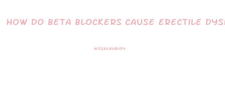 How Do Beta Blockers Cause Erectile Dysfunction