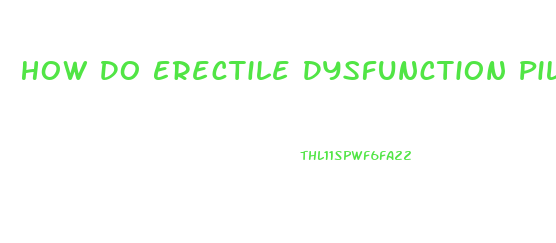 How Do Erectile Dysfunction Pills Work