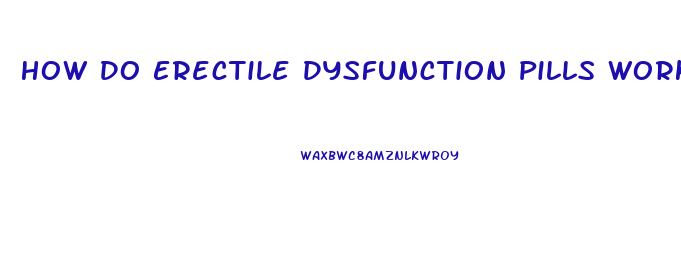 How Do Erectile Dysfunction Pills Work