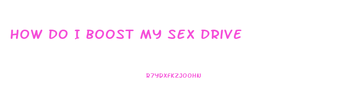 How Do I Boost My Sex Drive
