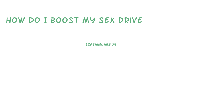 How Do I Boost My Sex Drive