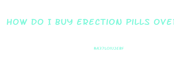 How Do I Buy Erection Pills Over The Counter