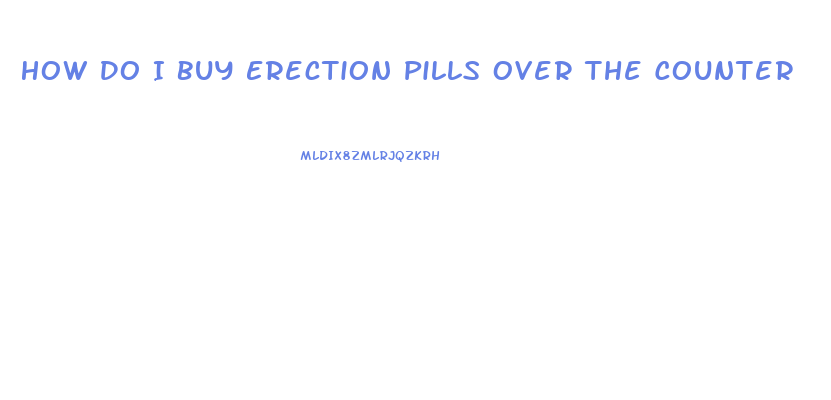 How Do I Buy Erection Pills Over The Counter