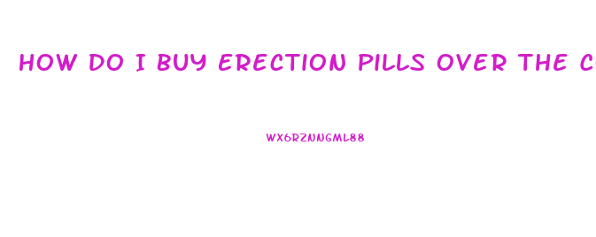 How Do I Buy Erection Pills Over The Counter