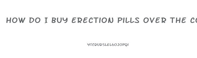 How Do I Buy Erection Pills Over The Counter