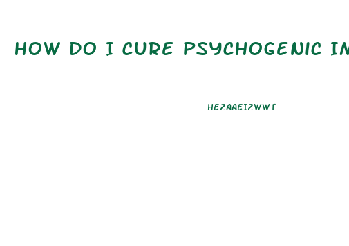 How Do I Cure Psychogenic Impotence