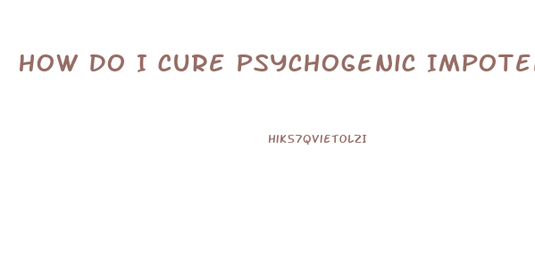 How Do I Cure Psychogenic Impotence