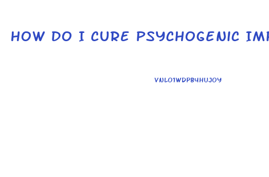 How Do I Cure Psychogenic Impotence