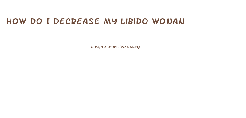 How Do I Decrease My Libido Wonan