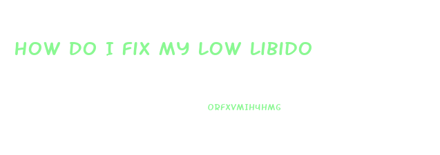 How Do I Fix My Low Libido