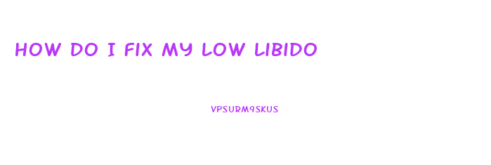 How Do I Fix My Low Libido