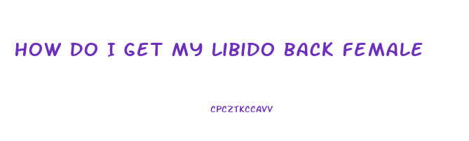 How Do I Get My Libido Back Female