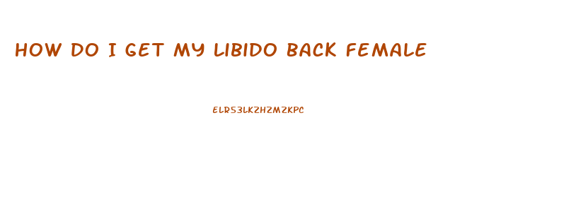 How Do I Get My Libido Back Female