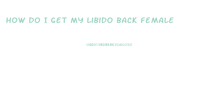 How Do I Get My Libido Back Female