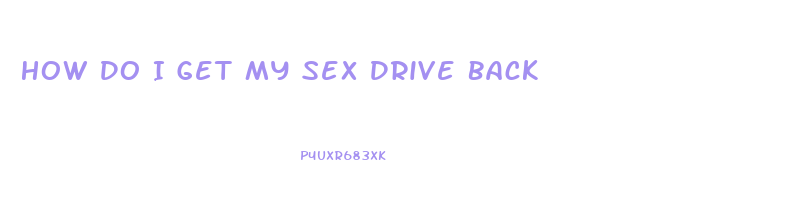 How Do I Get My Sex Drive Back