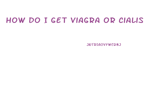 How Do I Get Viagra Or Cialis