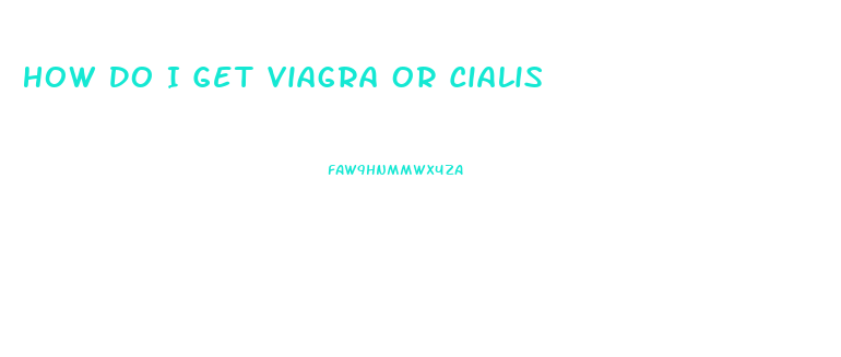 How Do I Get Viagra Or Cialis