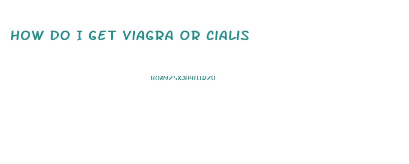 How Do I Get Viagra Or Cialis