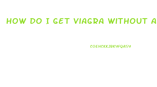 How Do I Get Viagra Without A Prescription