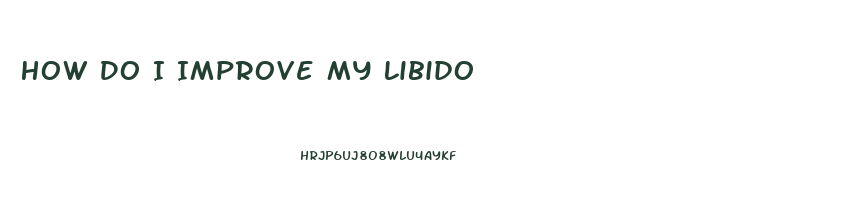 How Do I Improve My Libido