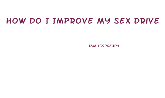 How Do I Improve My Sex Drive