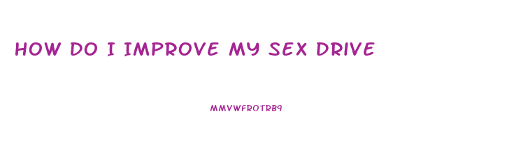 How Do I Improve My Sex Drive