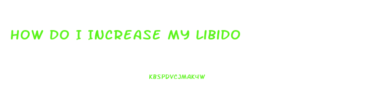 How Do I Increase My Libido