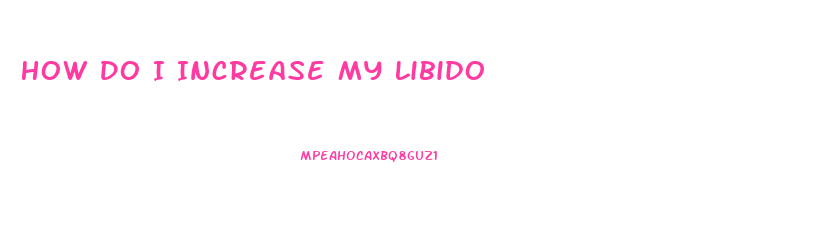 How Do I Increase My Libido