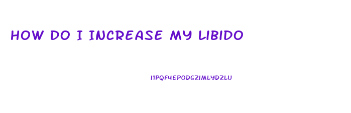 How Do I Increase My Libido