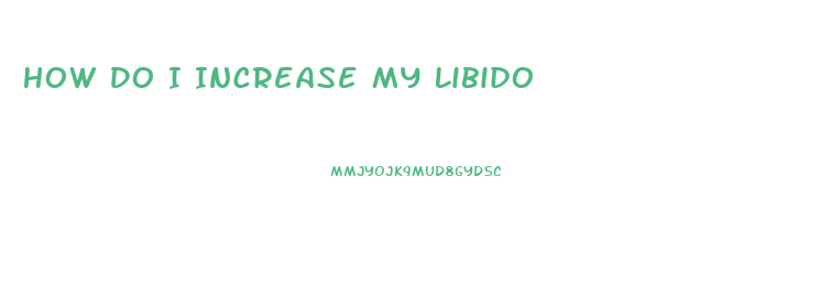 How Do I Increase My Libido