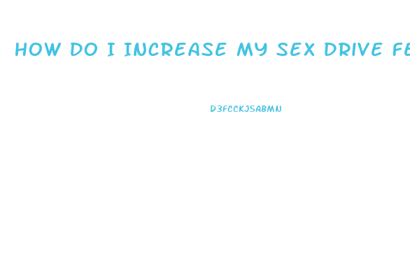 How Do I Increase My Sex Drive Female