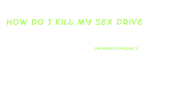 How Do I Kill My Sex Drive