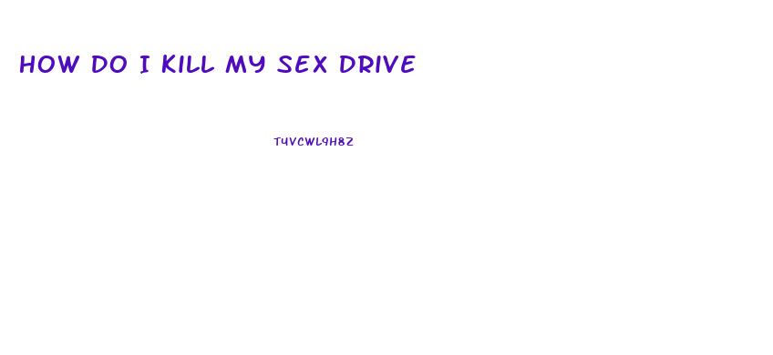 How Do I Kill My Sex Drive